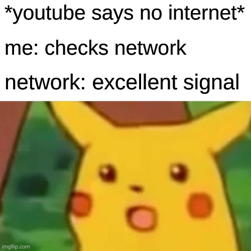 Surprised Pikachu Meme | *youtube says no internet*; me: checks network; network: excellent signal | image tagged in memes,surprised pikachu,wifi | made w/ Imgflip meme maker