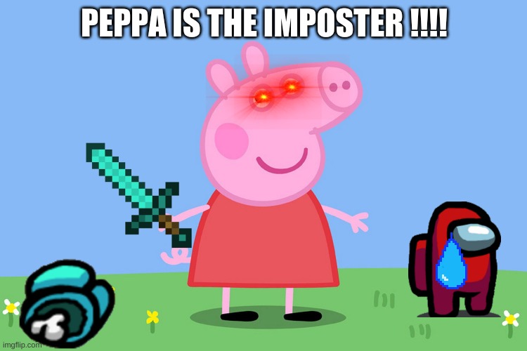 peppa pig X among us | PEPPA IS THE IMPOSTER !!!! | image tagged in peppa pig | made w/ Imgflip meme maker