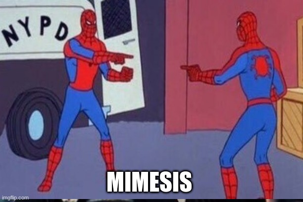 Mimesis | MIMESIS | image tagged in spiderman | made w/ Imgflip meme maker