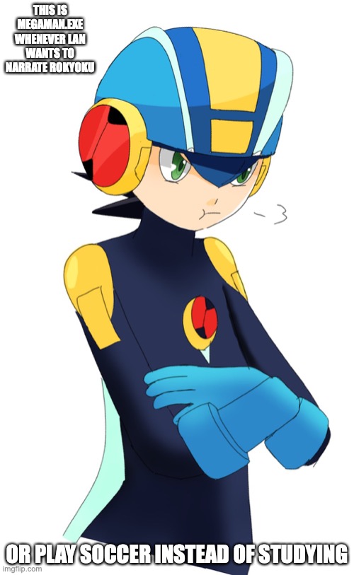 Angry Megaman.EXE | THIS IS MEGAMAN.EXE WHENEVER LAN WANTS TO NARRATE ROKYOKU; OR PLAY SOCCER INSTEAD OF STUDYING | image tagged in megaman,megaman battle network,memes | made w/ Imgflip meme maker