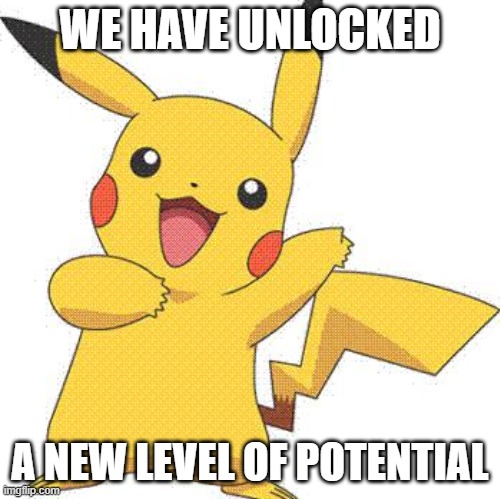 WE HAVE UNLOCKED A NEW LEVEL OF POTENTIAL | made w/ Imgflip meme maker