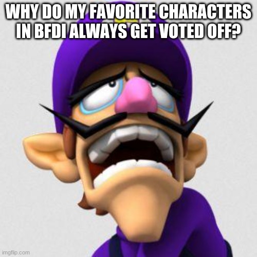why is this my life | WHY DO MY FAVORITE CHARACTERS IN BFDI ALWAYS GET VOTED OFF? | image tagged in sad waluigi | made w/ Imgflip meme maker