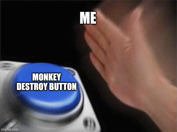 Blank Nut Button Meme | ME MONKEY DESTROY BUTTON | image tagged in memes,blank nut button | made w/ Imgflip meme maker