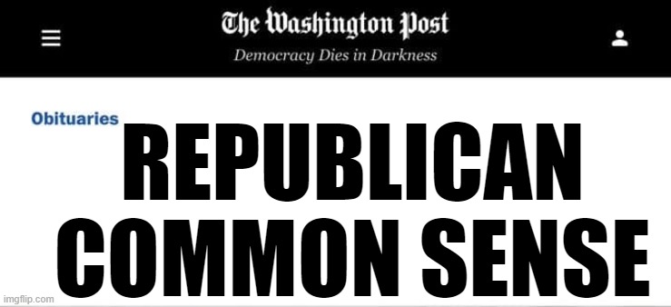 Washington Post Obituaries | REPUBLICAN COMMON SENSE | image tagged in washington post obituaries | made w/ Imgflip meme maker