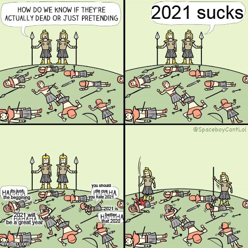 so there alive | 2021 sucks; its just the beggining; you should die cus you hate 2021; 2021 is better that 2020; 2021 will be a great year | image tagged in how do we know if they're actually dead or just pretending,memes,2021,2020,dead | made w/ Imgflip meme maker