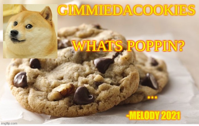 yes | WHATS POPPIN? | image tagged in cookie | made w/ Imgflip meme maker