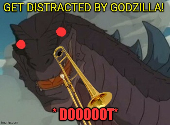Godzilla! | GET DISTRACTED BY GODZILLA! * DOOOOOT* | image tagged in godzilla,angry godzilla,distracted,trombone,doot | made w/ Imgflip meme maker
