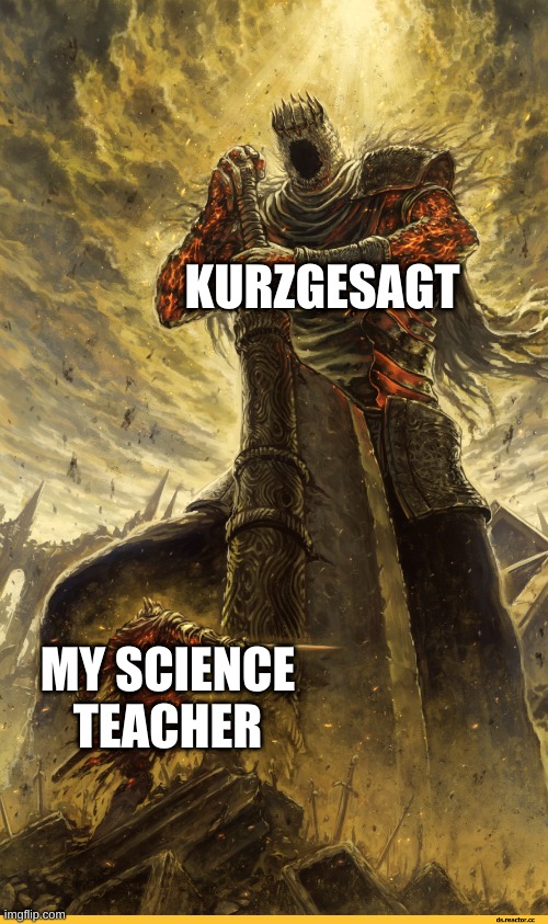 yes | KURZGESAGT; MY SCIENCE TEACHER | image tagged in memes,funny,school,science,fantasy painting | made w/ Imgflip meme maker