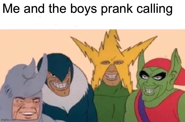 Me And The Boys | Me and the boys prank calling | image tagged in memes,me and the boys | made w/ Imgflip meme maker