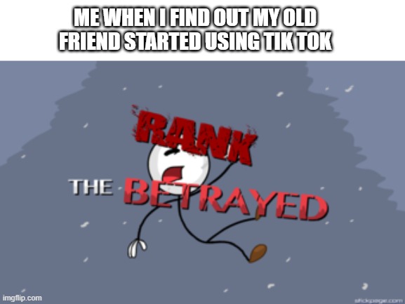 Henry Stickmin Betrayed | ME WHEN I FIND OUT MY OLD FRIEND STARTED USING TIK TOK | image tagged in henry stickmin betrayed | made w/ Imgflip meme maker