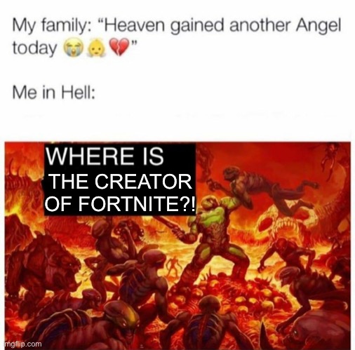 FORTNITE SUUUUCKS | THE CREATOR OF FORTNITE?! | image tagged in me in hell | made w/ Imgflip meme maker