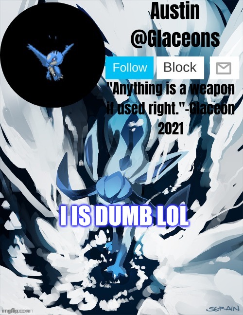 Glaceons | I IS DUMB LOL | image tagged in glaceons | made w/ Imgflip meme maker