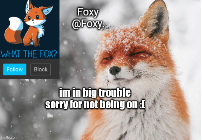 Foxy's announcement template | im in big trouble sorry for not being on :( | image tagged in foxy's announcement template | made w/ Imgflip meme maker