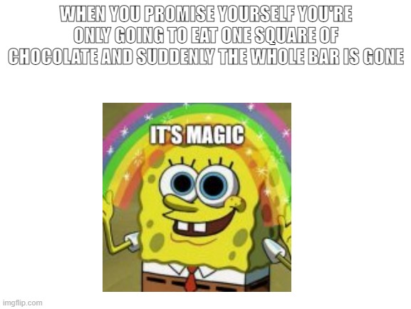 Oops |  WHEN YOU PROMISE YOURSELF YOU'RE ONLY GOING TO EAT ONE SQUARE OF CHOCOLATE AND SUDDENLY THE WHOLE BAR IS GONE | image tagged in blank white template | made w/ Imgflip meme maker