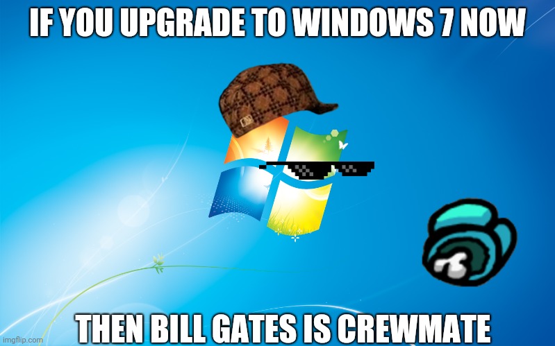 I | IF YOU UPGRADE TO WINDOWS 7 NOW; THEN BILL GATES IS CREWMATE | image tagged in windows | made w/ Imgflip meme maker