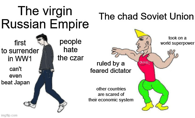 Virgin vs Chad | The chad Soviet Union; The virgin Russian Empire; took on a world superpower; people hate the czar; first to surrender in WW1; ruled by a feared dictator; can't even beat Japan; other countries are scared of their economic system | image tagged in virgin vs chad,historical meme | made w/ Imgflip meme maker