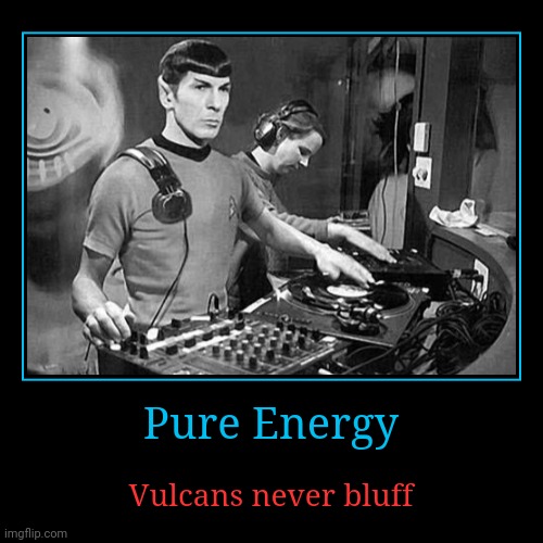 Pure Energy | Vulcans never bluff | image tagged in funny,demotivationals,mr spock,star trek,spock illogical,bluff | made w/ Imgflip demotivational maker