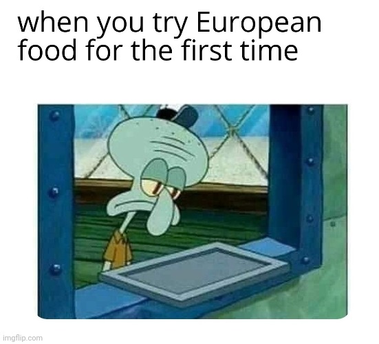 when you try European food for the first time | image tagged in black privilege meme 2021 | made w/ Imgflip meme maker