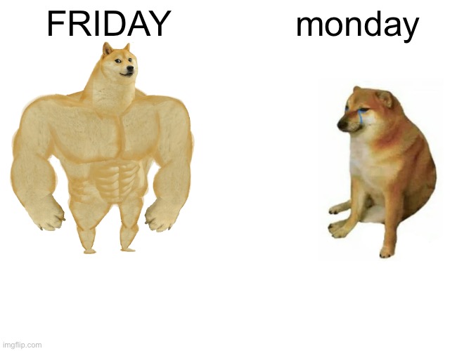 Buff Doge vs. Cheems | FRIDAY; monday | image tagged in memes,buff doge vs cheems | made w/ Imgflip meme maker