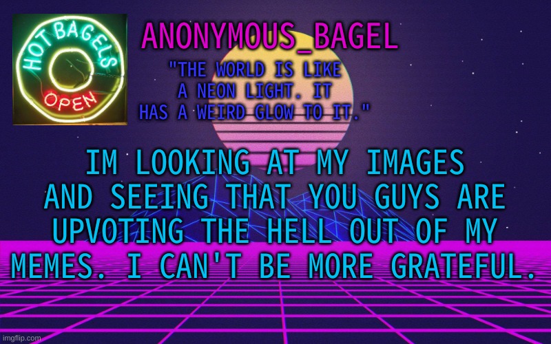 thanks :) | IM LOOKING AT MY IMAGES AND SEEING THAT YOU GUYS ARE UPVOTING THE HELL OUT OF MY MEMES. I CAN'T BE MORE GRATEFUL. | image tagged in announcement thingy vaporwave | made w/ Imgflip meme maker