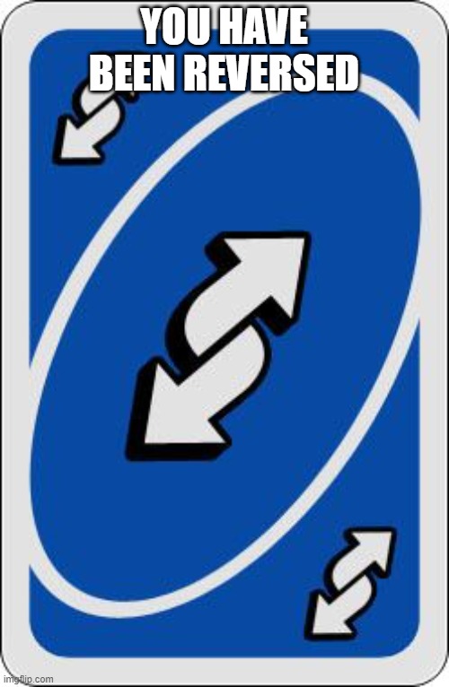 uno reverse card | YOU HAVE BEEN REVERSED | image tagged in uno reverse card | made w/ Imgflip meme maker