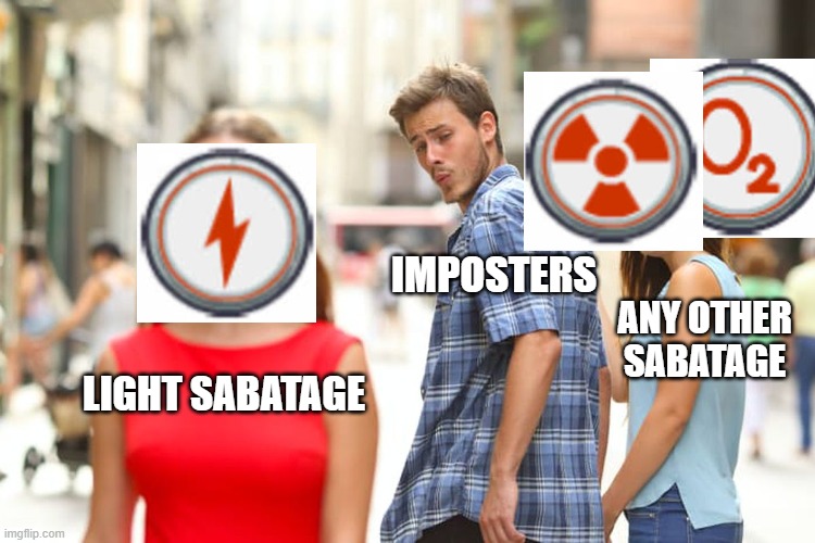 Distracted Boyfriend Meme | IMPOSTERS; ANY OTHER SABATAGE; LIGHT SABATAGE | image tagged in memes,distracted boyfriend | made w/ Imgflip meme maker