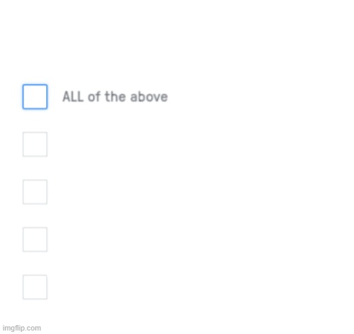 All of the above | image tagged in all of the above | made w/ Imgflip meme maker