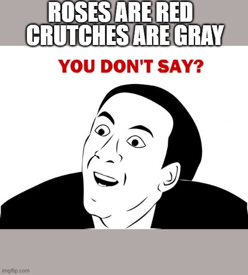 You Don't Say | ROSES ARE RED; CRUTCHES ARE GRAY | image tagged in memes,you don't say | made w/ Imgflip meme maker