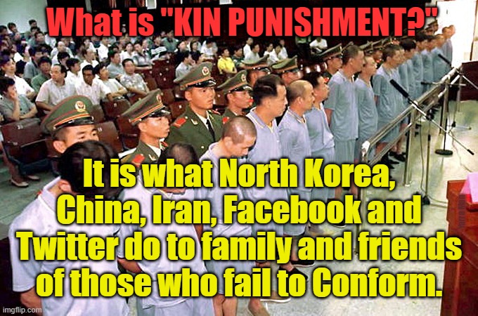 Facebook Twitter North Korea China Iran | What is "KIN PUNISHMENT?"; It is what North Korea, China, Iran, Facebook and Twitter do to family and friends of those who fail to Conform. Yarra Man | image tagged in facebook north korea and china | made w/ Imgflip meme maker