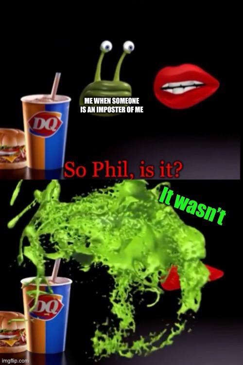 If you see the dot next to my name, it’s a fake | ME WHEN SOMEONE IS AN IMPOSTER OF ME | image tagged in so phil is it it wasn t | made w/ Imgflip meme maker