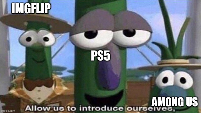 VeggieTales 'Allow us to introduce ourselfs' | IMGFLIP AMONG US PS5 | image tagged in veggietales 'allow us to introduce ourselfs' | made w/ Imgflip meme maker
