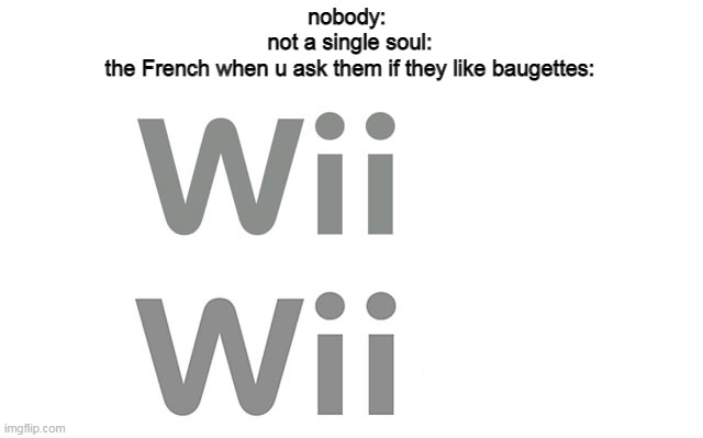 It's French for Yes yes | nobody: 
not a single soul:
the French when u ask them if they like baugettes: | image tagged in wii u logo,funny memes | made w/ Imgflip meme maker