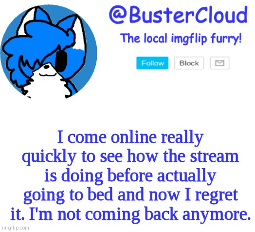 Yes I know everything that happened please don't tell me | I come online really quickly to see how the stream is doing before actually going to bed and now I regret it. I'm not coming back anymore. | image tagged in cloud announcement | made w/ Imgflip meme maker