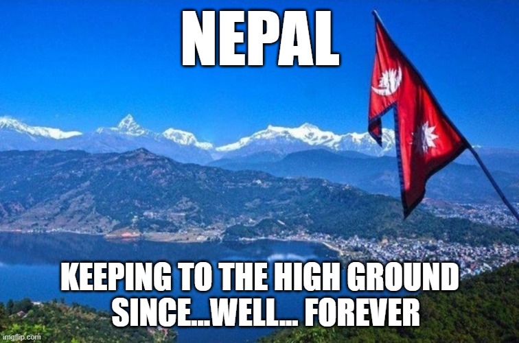 Nepal flag | NEPAL; KEEPING TO THE HIGH GROUND   SINCE...WELL... FOREVER | image tagged in nepal,peace | made w/ Imgflip meme maker