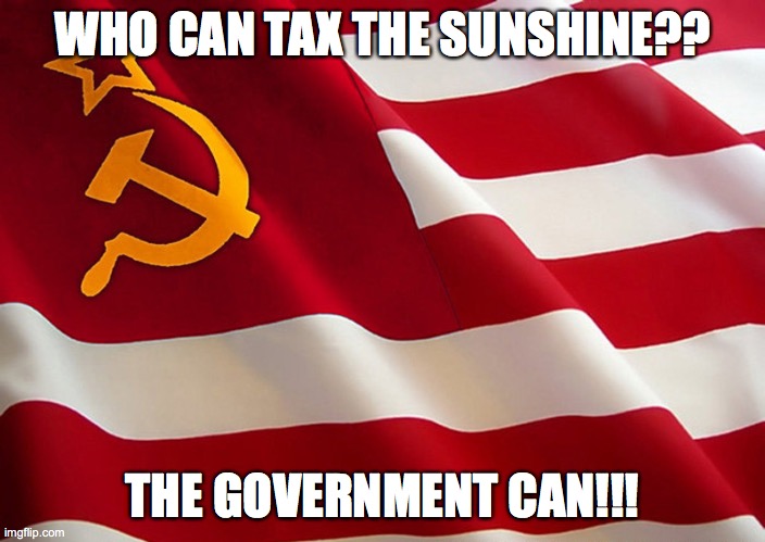 sing this to the candyman tune | WHO CAN TAX THE SUNSHINE?? THE GOVERNMENT CAN!!! | image tagged in democrat flag | made w/ Imgflip meme maker