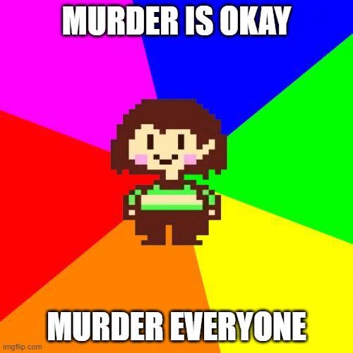 this is bad advice from chara, do not listen | MURDER IS OKAY; MURDER EVERYONE | image tagged in bad advice chara | made w/ Imgflip meme maker