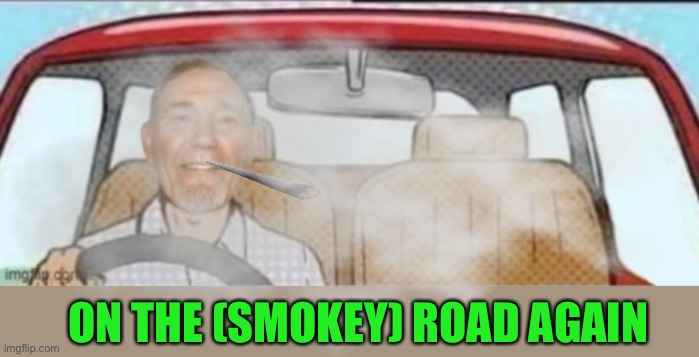 ON THE (SMOKEY) ROAD AGAIN | made w/ Imgflip meme maker