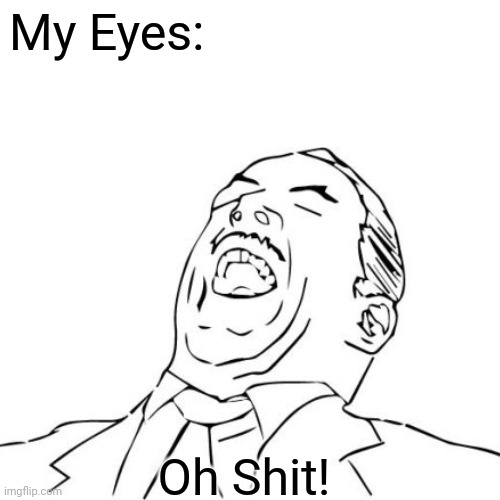 My Eyes: Oh Shit! | made w/ Imgflip meme maker