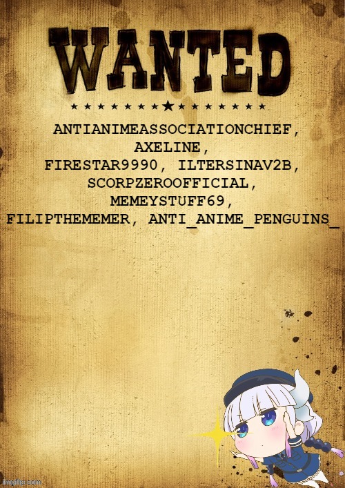 Anime Police wanted board as of Jan 18 | ANTIANIMEASSOCIATIONCHIEF, AXELINE, FIRESTAR9990, ILTERSINAV2B, SCORPZEROOFFICIAL, MEMEYSTUFF69, FILIPTHEMEMER, ANTI_ANIME_PENGUINS_ | image tagged in anime police wanted board | made w/ Imgflip meme maker
