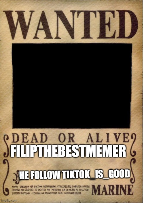 .;,;. | FILIPTHEBESTMEMER; HE FOLLOW TIKTOK_IS_GOOD | made w/ Imgflip meme maker