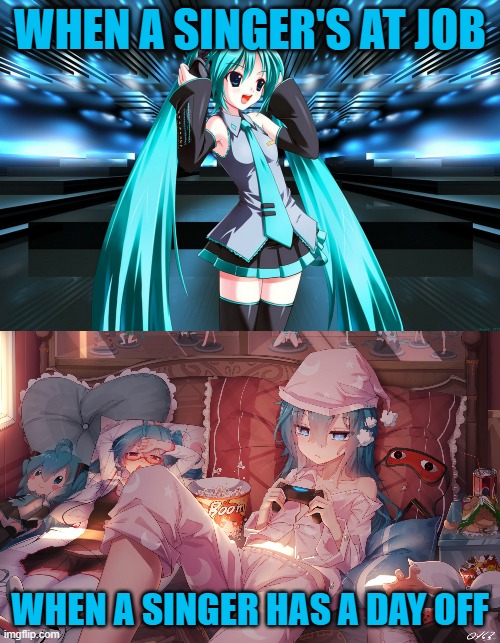 Slacker Miku vs singer Miku | WHEN A SINGER'S AT JOB; WHEN A SINGER HAS A DAY OFF | image tagged in hatsune miku,memes | made w/ Imgflip meme maker
