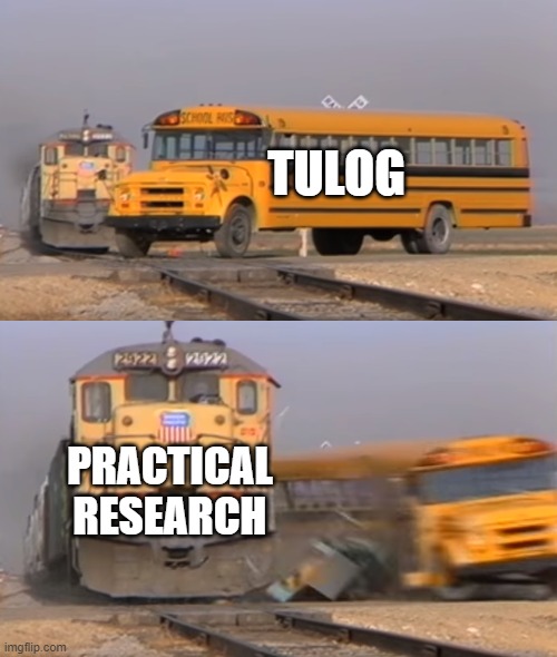 A train hitting a school bus | TULOG; PRACTICAL RESEARCH | image tagged in a train hitting a school bus | made w/ Imgflip meme maker