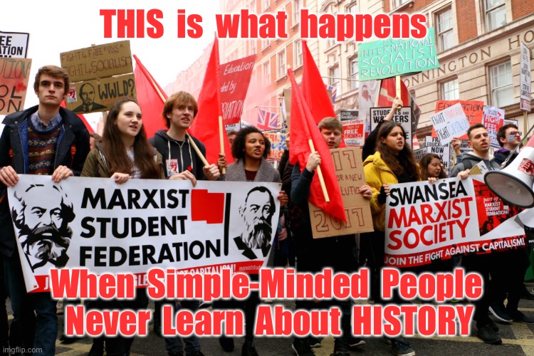 American-bread Marxists | THIS  is  what  happens; When  Simple-Minded  People  Never  Learn  About  HISTORY | image tagged in american-bread marxists | made w/ Imgflip meme maker