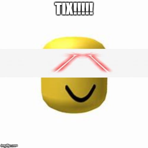 roblox add tix | TIX!!!!! | image tagged in roblox add tix | made w/ Imgflip meme maker