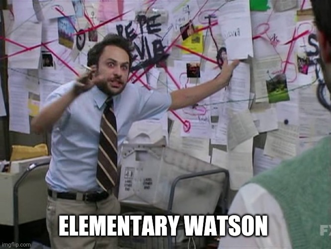 Charlie Conspiracy (Always Sunny in Philidelphia) | ELEMENTARY WATSON | image tagged in charlie conspiracy always sunny in philidelphia | made w/ Imgflip meme maker