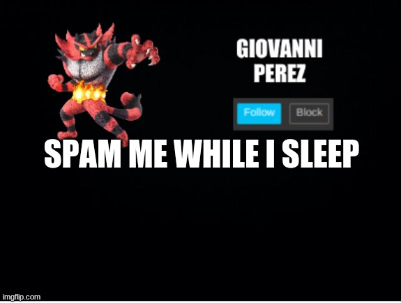 incineroar_memer announcement 2 | SPAM ME WHILE I SLEEP | image tagged in incineroar_memer announcement 2 | made w/ Imgflip meme maker