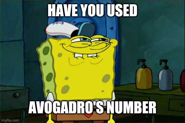 Don't You Squidward Meme | HAVE YOU USED AVOGADRO'S NUMBER | image tagged in memes,don't you squidward | made w/ Imgflip meme maker