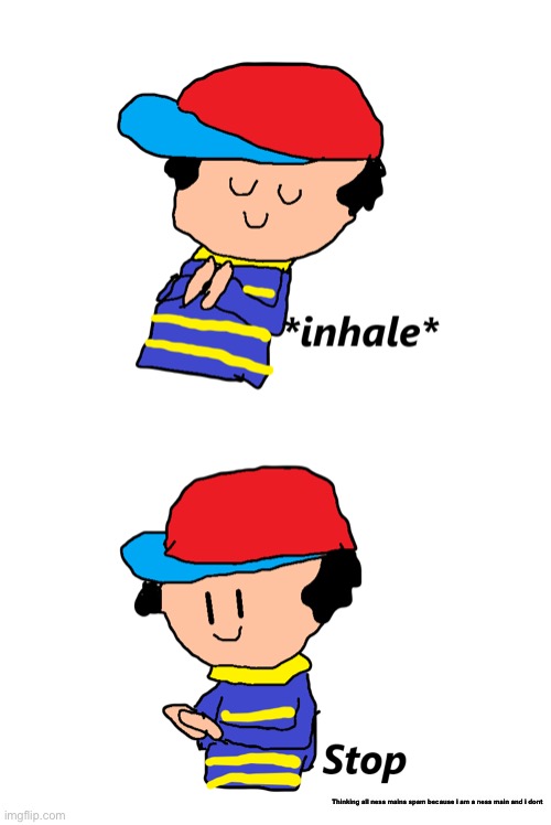 Truth | Thinking all ness mains spam because i am a ness main and i dont | image tagged in ness inhale,not all of us spam,sooo stop | made w/ Imgflip meme maker