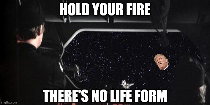 Trump escaping | HOLD YOUR FIRE; THERE'S NO LIFE FORM | image tagged in star wars droid escape pod | made w/ Imgflip meme maker