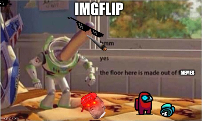 hmm yes the floor here is made out of floor | IMGFLIP; MEMES | image tagged in hmm yes the floor here is made out of floor,memes,imgflip | made w/ Imgflip meme maker